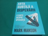 ARTA SUBTILĂ A DISPERĂRII * O CARTE DESPRE SPERANȚĂ / MARK MANSON * 2019 * 3 2 2
