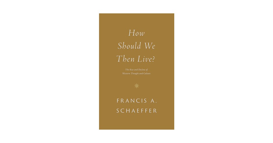 How Should We Then Live?: The Rise and Decline of Western Thought and ...