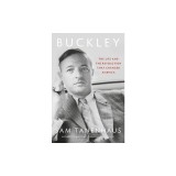 Buckley: The Life and the Revolution That Changed America
