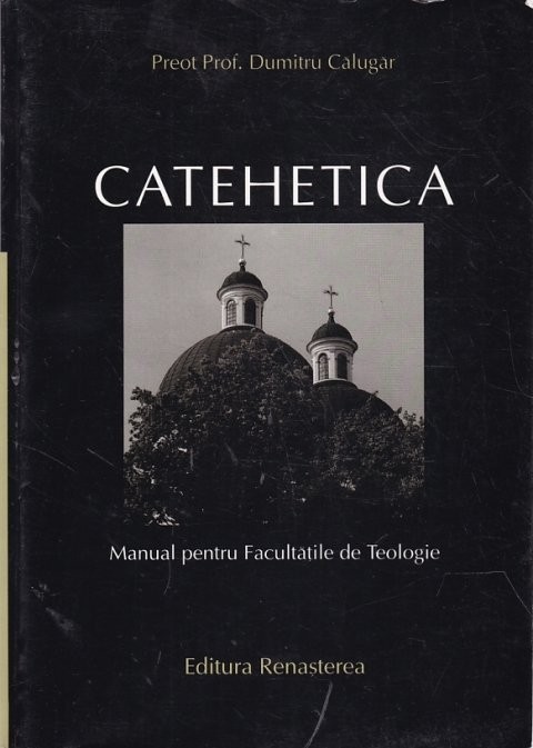 Dumitru Călugăr - Catehetica. Manual pentru Facultățile de Teologie