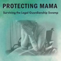 Protecting Mama: Surviving the Legal Guardianship Swamp