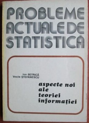 Probleme actuale de statistica. Aspecte noi ale teoriei informatiei - Ion Petrica foto