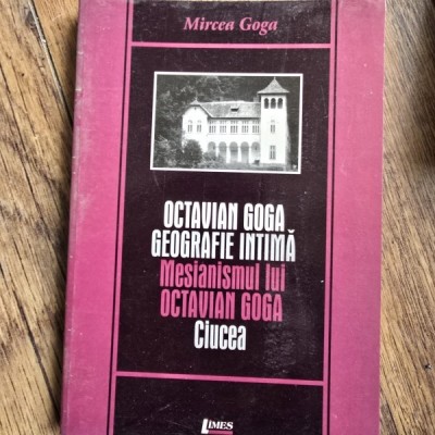 OOctavian Goga Geografie intima Mesianismullui Octavian Goga. Ciucea - Mircea Goga foto