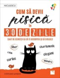 Cum sa devii pisica in 30 de zile. Caiet de exercitii ca sa te descoperi si sa evoluezi - liber, calm, curios, elegant, mandru, charismatic/Stephane G, Niculescu