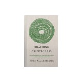 Braiding Sweetgrass: Indigenous Wisdom, Scientific Knowledge and the Teachings of Plants