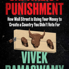 Capitalist Punishment: How Wall Street Is Using Your Money to Create a Country You Didn't Vote for