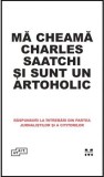 Ma cheama Charles Saatchi si sunt un artoholic. Raspunsuri la intrebari din partea jurnalistilor si a cititorilor - Pandora-M