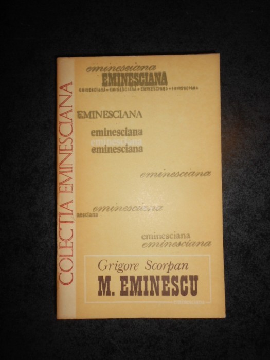 GRIGORE SCORPAN - MIHAI EMINESCU. STUDII SI ARTICOLE