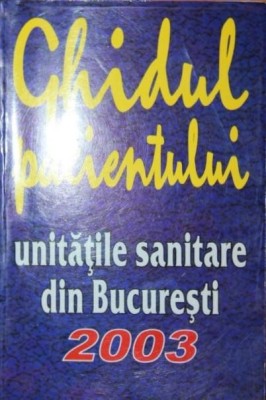 GHIDUL PACIENTULUI, UNITATILE SANITARE DIN BUCURESTI, 2003 foto