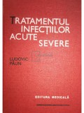 Ludovic Paun - Tratamentul infectiilor acute severe (Editia: 1985)