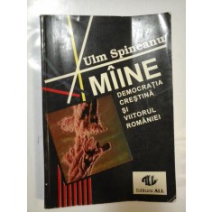 MIINE, DEMOCRATIA CRESTINA SI VIITORUL ROMANIEI - Ulm SPINEANU (Dedicatie si Autograf)