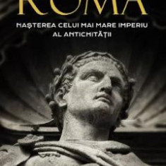 Roma. Nasterea celui mai mare Imperiu al Antichitatii - Anthony Everitt