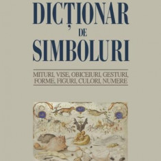 DicÅ£ionar de simboluri. Mituri, vise, obiceiuri, gesturi, forme, figuri, culori, numere