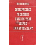 Douasprezece prelegeri universitare despre Immanuel Kant - 1994 - Ion Petrovici (AE118)