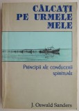 Calcati pe urmele mele. Principii ale conducerii spirituale &ndash; J. Oswald Sanders