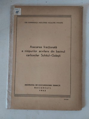 Asecarea fractionata a nisipurilor acvifere din bazinul carbonifer Schitul-Golesti, Institutul de Documentare Tehnica Bucuresti 1962 foto