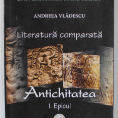 LITERATURA COMPARATA , ANTICHITATEA , PARTEA I. EPICUL de ANDREEA VLADESCU , 2008