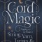 Cord Magic: Tapping Into the Power of String, Yarn, Twists &amp; Knots
