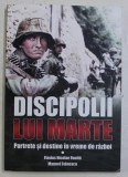 DISCIPOLII LUI MARTE - PORTRETE SI DESTINE IN VREME DE RAZBOI de FLAVIUS NICOLAE ROAITA si MANUEL STANESCU, 2019
