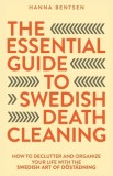 The Essential Guide to Swedish Death Cleaning: How to Declutter and Organize Your Life With the Swedish Art of D