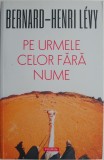 Pe urmele celor fara nume &ndash; Bernard-Henri Levy