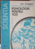Psihologia pentru Toti - Ion Dragan, Editura Stiintifica 1990, Carte de Psihologie, Scientia, Paperback