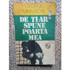 De ti-ar spune poarta mea - George Mihalache, Editura Sport-Turism - Carte sport, 152 pagini
