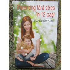 Parenting fără stres in 12 pași - Christiane Kutik