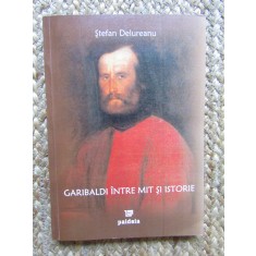 GARIBALDI INTRE MIT SI ISTORIE - STEFAN DELUREANU CU AUTOGRAF