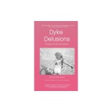 Dyke Delusions: Essays &amp;amp; Observations