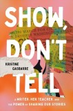 Show, Don't Tell: A Writer, Her Teacher, and the Power of Sharing Our Stories