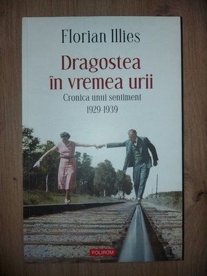 Dragostea in vremea urii Cronica unui sentiment 1929-1939 - Florian Illies
