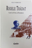 REGELE TRADAT - CAROL II - LEA AL ROMANIEI de LILLY MARCOU , 2003 *PREZINTA SUBLINIERI IN TEXT