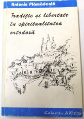 TRADITIE SI LIBERTATE IN SPIRITUALITATEA ORTODOXA de ANTONIE PLAMADEALA ,PREFATA de DUMITRU STANILOAIE ,1995 foto
