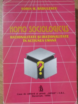 HOMO SOCIOLOGICUS. RATIONALITATE SI IRATIONALITATE IN ACTIUNEA UMANA-SORIN M. RADULESCU foto