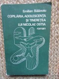 Emilian Balanoiu - Copilaria, adolescenta si tineretea lui Nicolae Ostia CU DEDICATIE SI AUTOGRAF