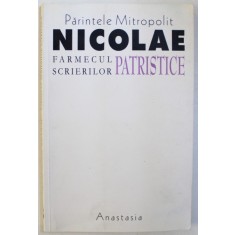 FARMECUL SCRIERILOR PATRISTICE de PARINTELE MITROPOLIT NICOLAE CORNEANU , 2002
