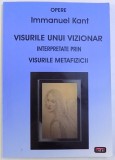 VISURILE UNUI VIZIONAR INTERPRETATE PRIN VISURILE METAFIZICII / LUI SOMMERRING , DESPRE ORGANUL SUFLETULUI de IMMANUEL KANT , 2013