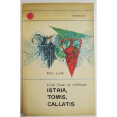 VECHI FOCARE DE CIVILIZATIE ISTRIA , TOMIS , CALLATIS de RADU VULPE , 1966