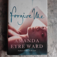 FORGIVE ME - AMANDA EYRE WARD (CARTE IN LIMBA ENGLEZA)