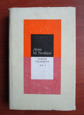 Aram M. Frenkian - Scrieri filosofice volumul 1(1988, editie cartonata) foto