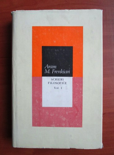 Aram M. Frenkian - Scrieri filosofice volumul 1 (1988, editie cartonata)