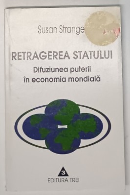 RETRAGEREA STATULUI , DIFUZIUNEA PUTERII IN ECONOMIA MONDIALA de SUSAN STRANGE foto
