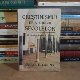 EARLE E. CAIRNS - CRESTINISMUL DE-A LUNGUL SECOLELOR : O ISTORIE A BISERICII CRESTINE , EDITIA A II-A , 1997 *