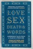 LOVE SEX DEATH and WORDS , SURPRISING TALES FROM A YEAR IN LITERATURE by JOHN SUTHERLAND and STEPHEN FENDER , 2010