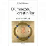 Dumnezeul crestinilor - cateva clarificari - Remi Brague