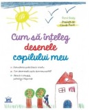 Cum sa inteleg desenele copilului meu - Rene Baldy
