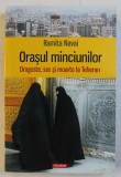 ORASUL MINCIUNILOR - DRAGOSTE , SEX SI MOARTE LA TEHERAN de RAMITA NAVAI , 2016