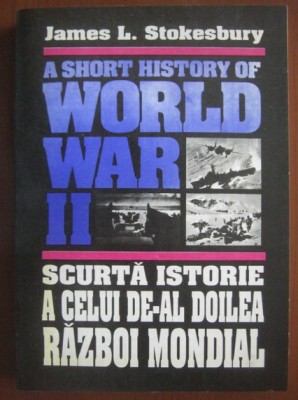 Scurta istorie a celui de-al doilea razboi mondial / James L. Stokesbury foto