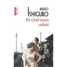 Pe cind eram orfani - Kazuo Ishiguro